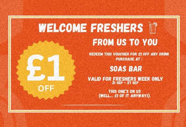 Voucher: £1 off any drink at SOAS Bar. Valid Freshers Week, 21 to 27 September.