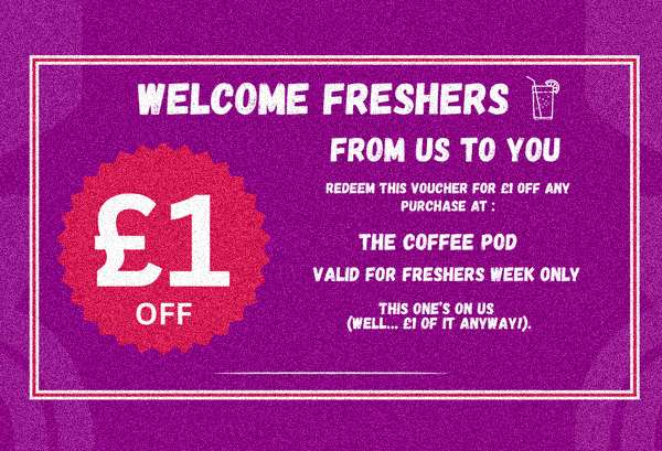Voucher: £1 off any purchase at The Coffee Pod. Valid Freshers Week, 21 to 27 September.