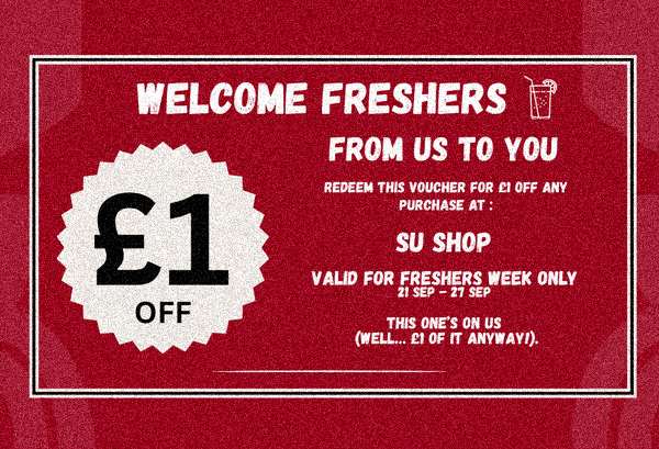 Voucher: £1 off any purchase at SU Shop. Valid Freshers Week, 21 to 27 September.